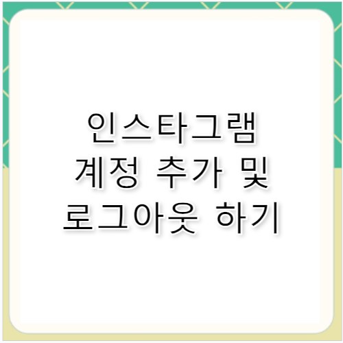인스타그램 계정 추가 및 인스타 로그아웃 방법