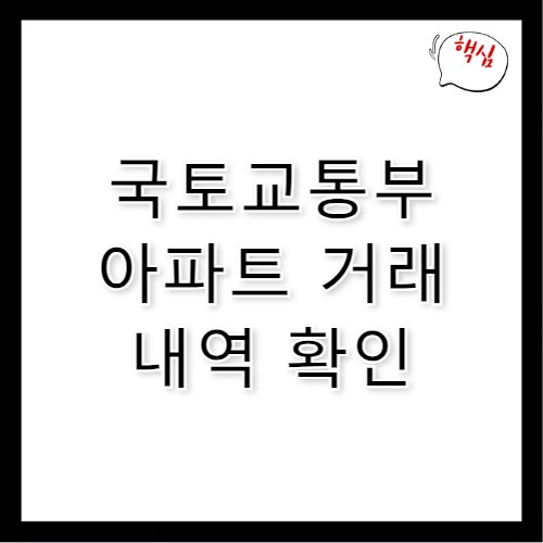 국토교통부 실거래가 공개시스템 아파트 거래 확인