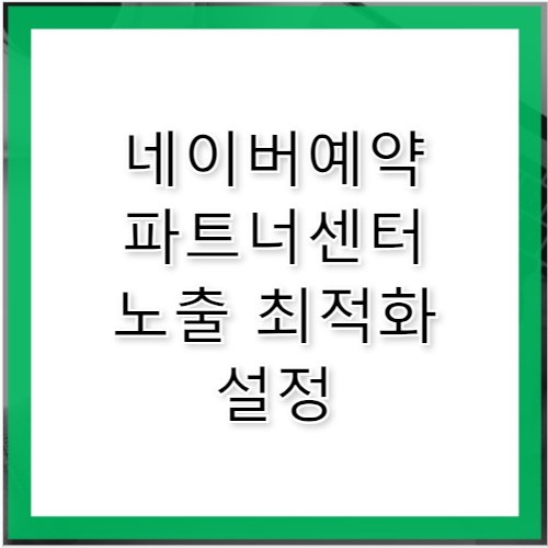 네이버예약 파트너센터 설정 및 노출 최적화 가이드