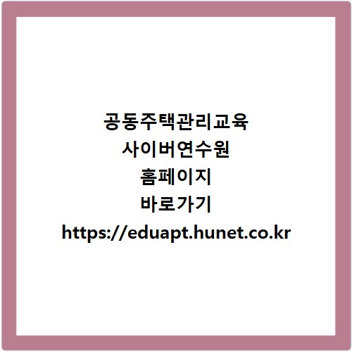 공동주택관리교육 사이버연수원 홈페이지 바로가기 https://eduapt.hunet.co.kr