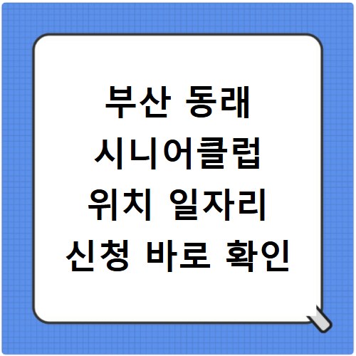 부산 동래 시니어클럽 위치 일자리 신청 바로 확인
