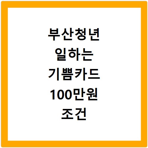 부산청년 일하는 기쁨카드 100만원 조건 신청 방법