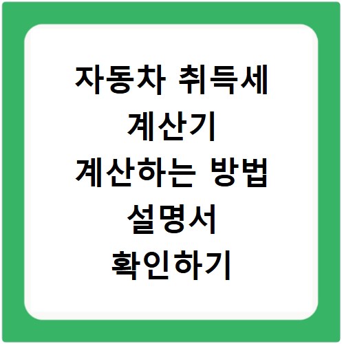 자동차 취득세 계산기 계산하는 방법 설명서 확인하기