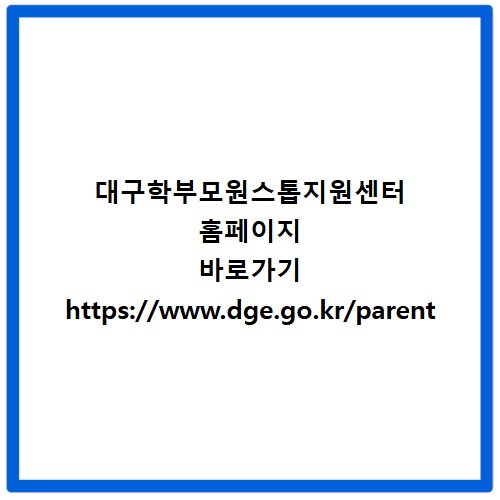대구학부모원스톱지원센터 홈페이지 바로가기 https://www.dge.go.kr/parent
