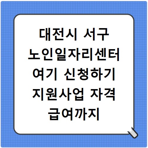대전시 서구 노인일자리센터 여기 신청하기 지원사업 자격 급여까지