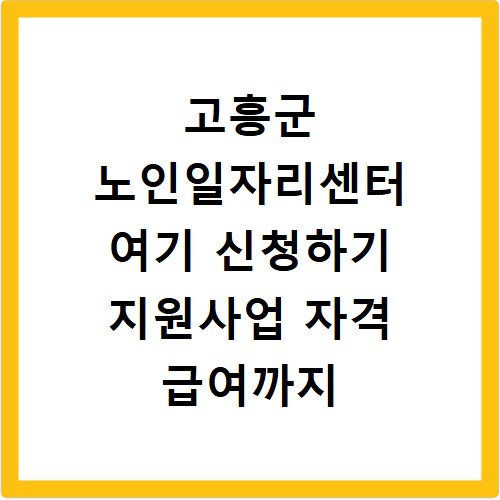 고흥군 노인일자리센터 여기 신청하기 지원사업 자격 급여까지