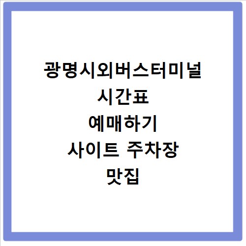 광명시외버스터미널 시간표 예매하기 사이트 주차장 맛집 카페