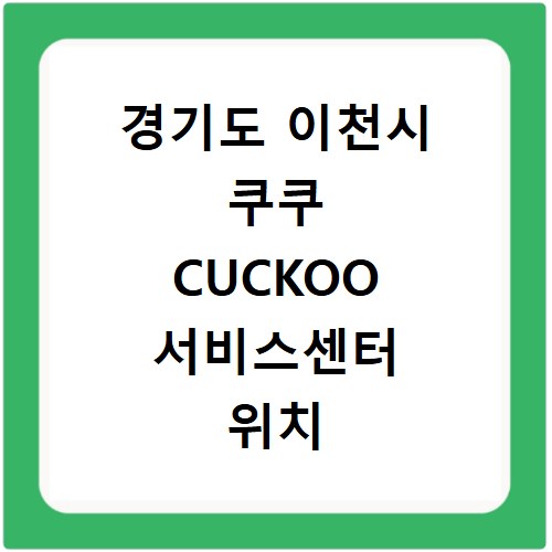 경기도 이천시 쿠쿠 CUCKOO 서비스센터 위치 전화번호 영업시간 AS서비스신청