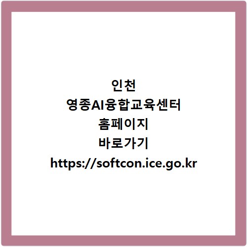 인천 영종AI융합교육센터 홈페이지 바로가기 https://softcon.ice.go.kr