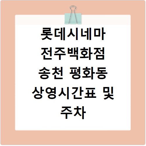 롯데시네마 전주백화점 송천 평화동 상영시간표 및 주차 정보
