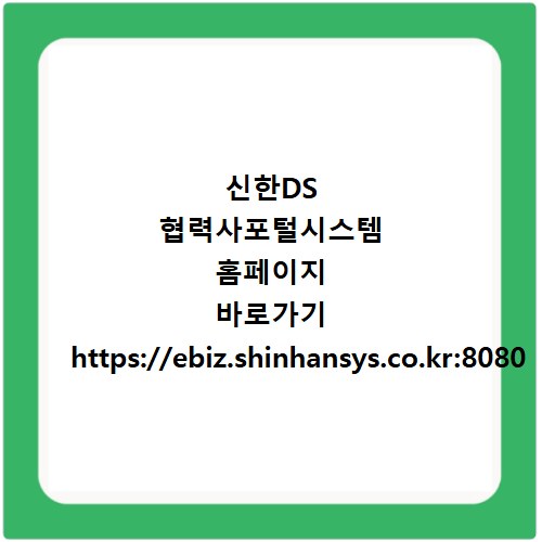 신한DS 협력사포털시스템 홈페이지 바로가기 https://ebiz.shinhansys.co.kr:8080