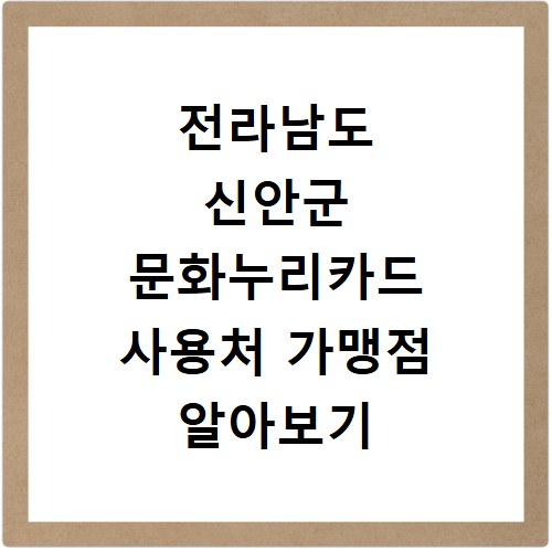 전라남도 신안군 문화누리카드 사용처 가맹점 알아보기 잔액조회 방법까지