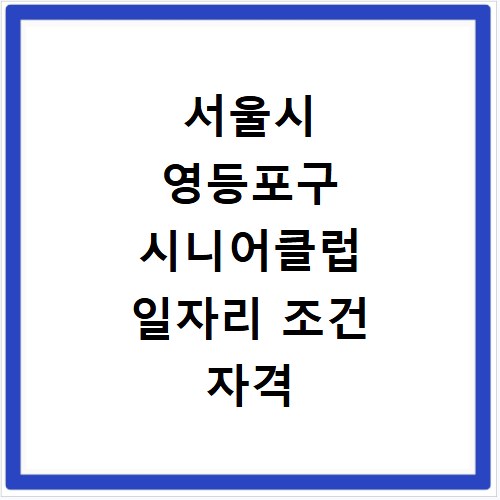 서울시 영등포구 시니어클럽 일자리 조건 자격 모집 급여 신청방법