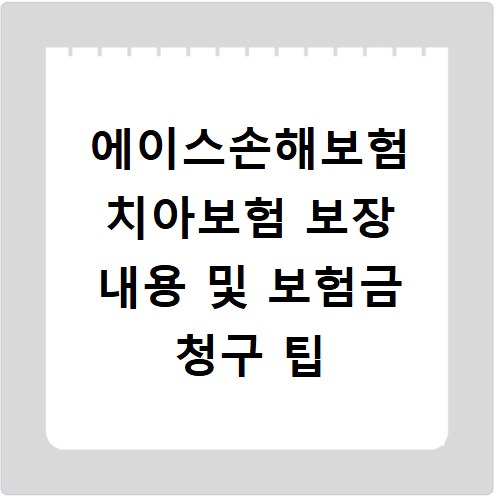 에이스손해보험 치아보험 보장 내용 및 보험금 청구 팁