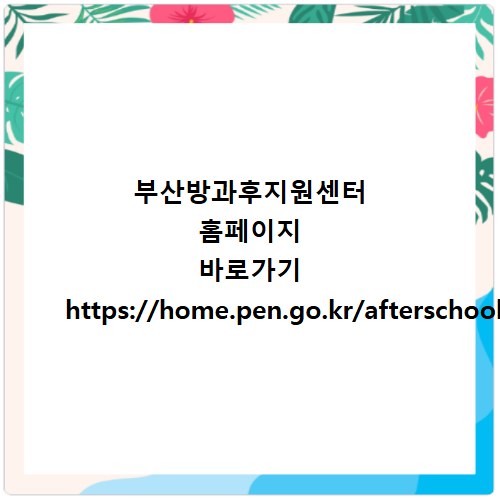 부산방과후지원센터 홈페이지 바로가기 https://home.pen.go.kr/afterschool