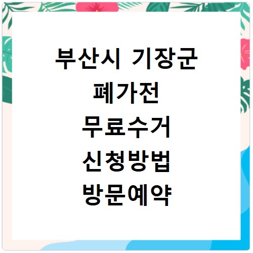 부산시 기장군 폐가전 무료수거 신청방법 방문예약 정리