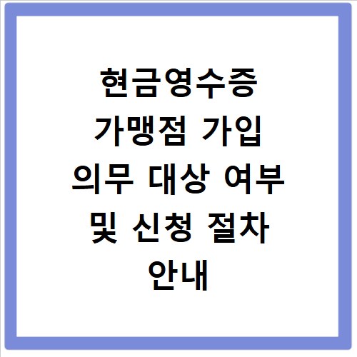현금영수증 가맹점 가입 의무 대상 여부 및 신청 절차 안내