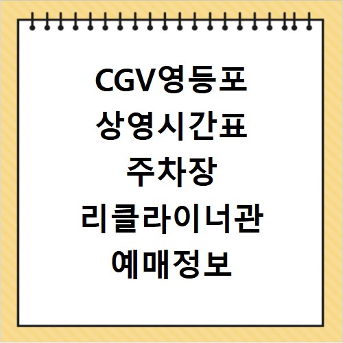 CGV영등포 상영시간표 주차장 리클라이너관 예매정보