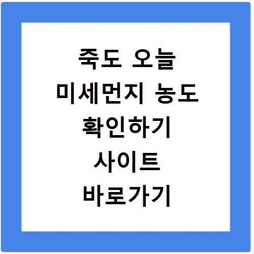 죽도 오늘 미세먼지 농도 확인하기 사이트 바로가기