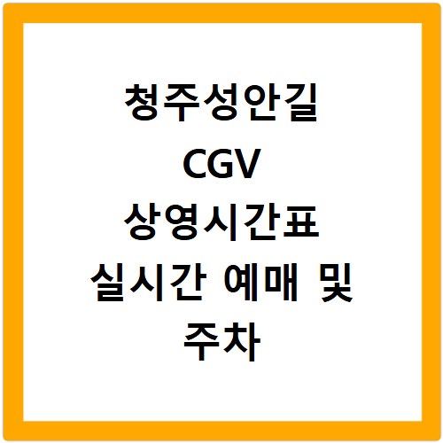 청주성안길 CGV 상영시간표 실시간 예매 및 주차 꿀팁