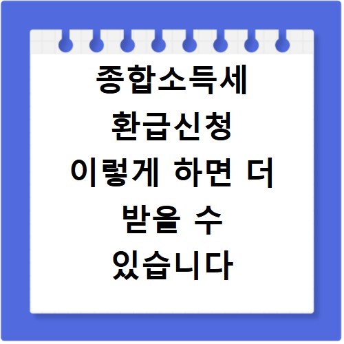 종합소득세 환급신청 이렇게 하면 더 받을 수 있습니다