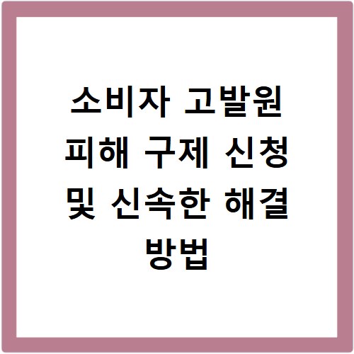 소비자 고발원 피해 구제 신청 및 신속한 해결 방법