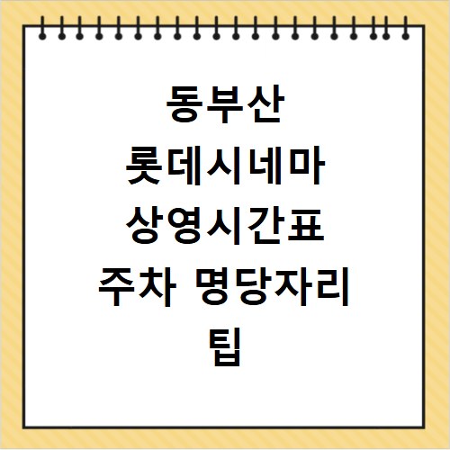 동부산 롯데시네마 상영시간표 주차 명당자리 팁