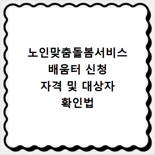 노인맞춤돌봄서비스 배움터 신청 자격 및 대상자 확인법