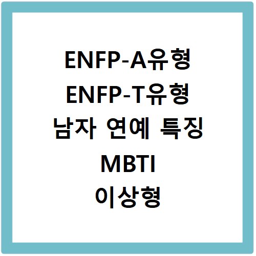 ENFP-A유형 ENFP-T유형 남자 연예 특징 MBTI 이상형 궁합