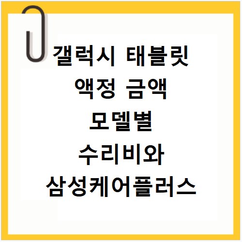 갤럭시 태블릿 액정 금액 모델별 수리비와 삼성케어플러스 혜택
