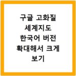 구글 고화질 세계지도 한국어 버전 확대해서 크게 보기