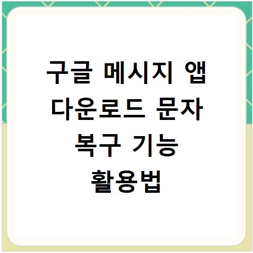 구글 메시지 앱 다운로드 문자 복구 기능 활용법