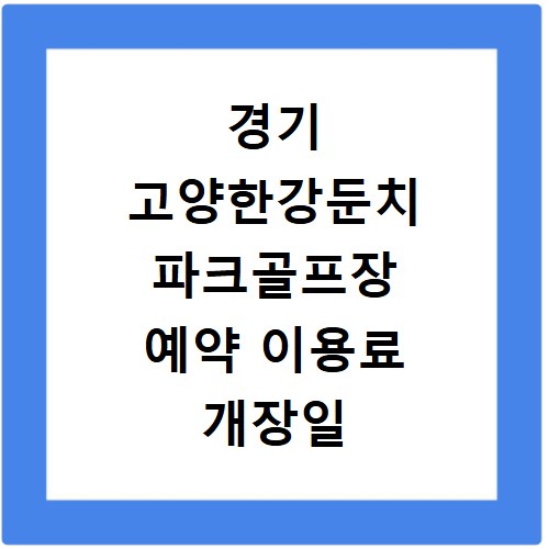 경기 고양한강둔치 파크골프장 예약 이용료 개장일 정보