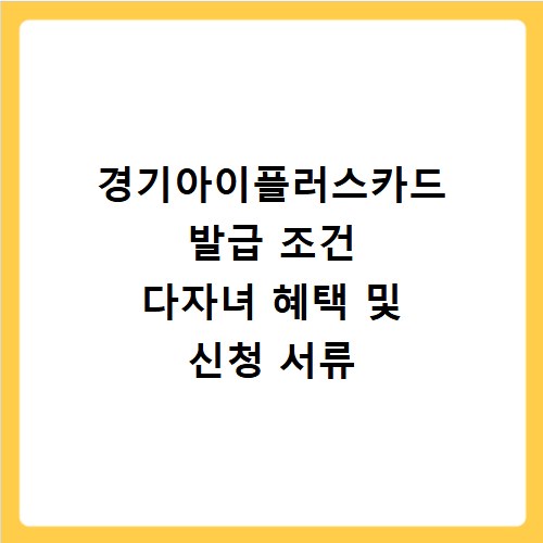 경기아이플러스카드 발급 조건 다자녀 혜택 및 신청 서류