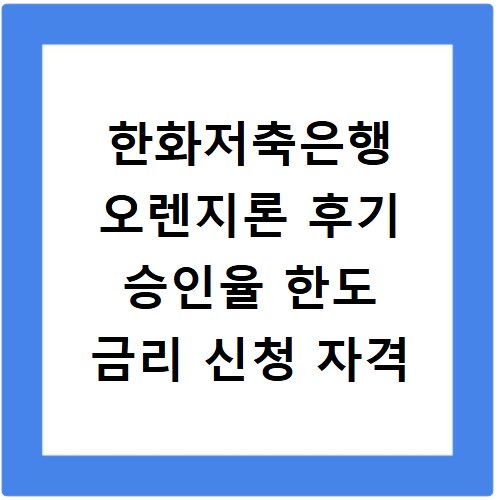 한화저축은행 오렌지론 후기 승인율 한도 금리 신청 자격