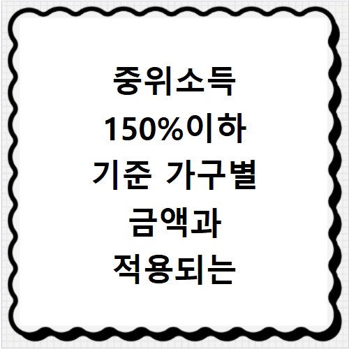 중위소득 150%이하 기준 가구별 금액과 적용되는 복지 혜택