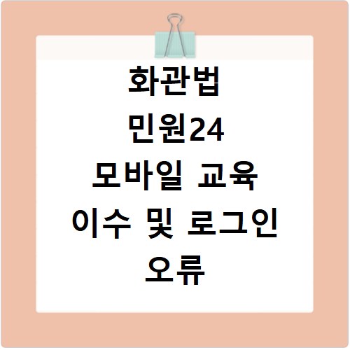 화관법 민원24 모바일 교육 이수 및 로그인 오류