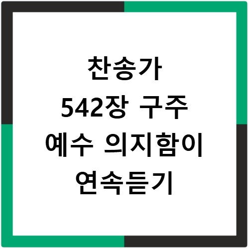 찬송가 542장 구주 예수 의지함이 연속듣기