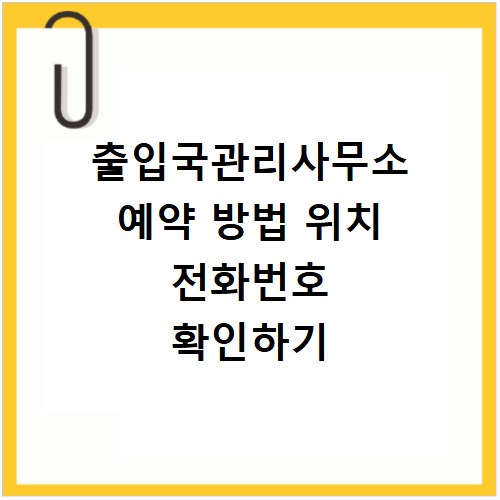 출입국관리사무소 예약 방법 위치 전화번호 확인하기