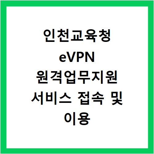 인천교육청 eVPN 원격업무지원 서비스 접속 및 이용 안내