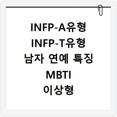 INFP-A유형 INFP-T유형 남자 연예 특징 MBTI 이상형 궁합