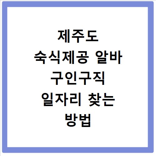 제주도 숙식제공 알바 구인구직 일자리 찾는 방법