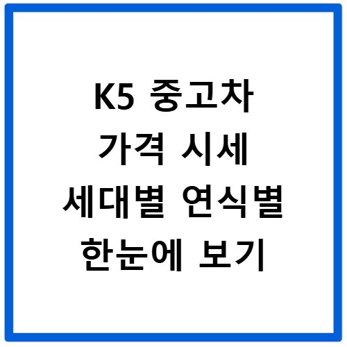 K5 중고차 가격 시세 세대별 연식별 한눈에 보기