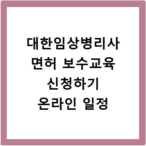 대한임상병리사 면허 보수교육 신청하기 온라인 일정