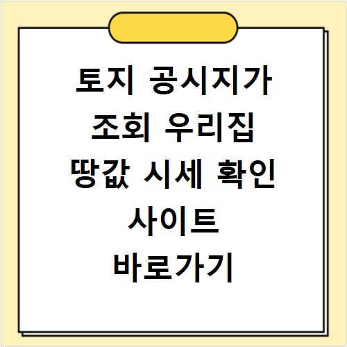토지 공시지가 조회 우리집 땅값 시세 확인 사이트 바로가기