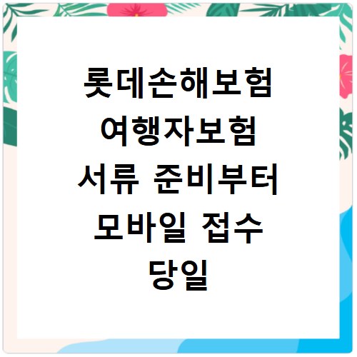 롯데손해보험 여행자보험 서류 준비부터 모바일 접수 당일 해결
