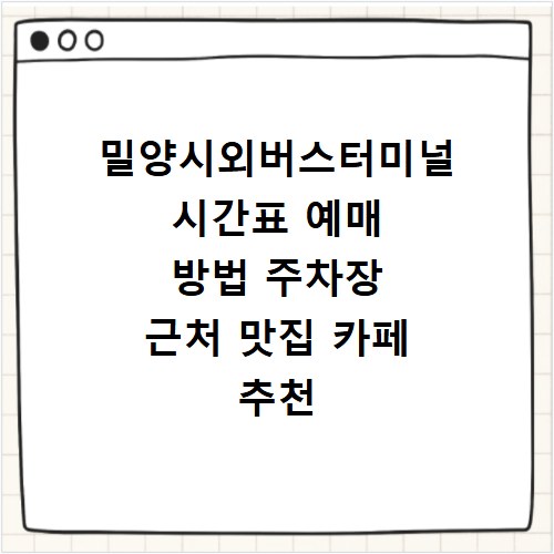 밀양시외버스터미널 시간표 예매 방법 주차장 근처 맛집 카페 추천