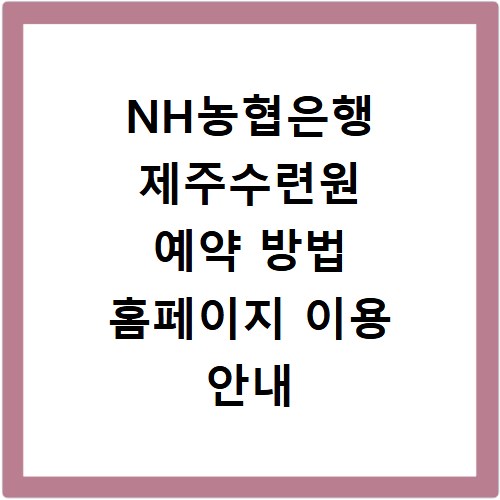 NH농협은행 제주수련원 예약 방법 홈페이지 이용 안내