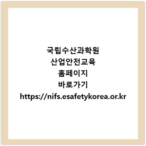 국립수산과학원 산업안전교육 홈페이지 바로가기 https://nifs.esafetykorea.or.kr