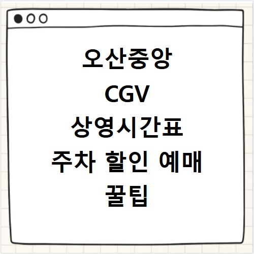 오산중앙 CGV 상영시간표 주차 할인 예매 꿀팁